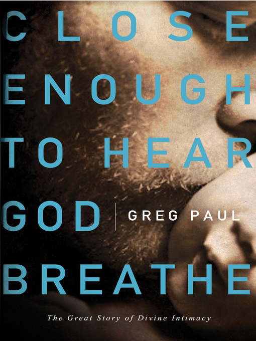 Title details for Close Enough to Hear God Breathe by Greg Paul - Available